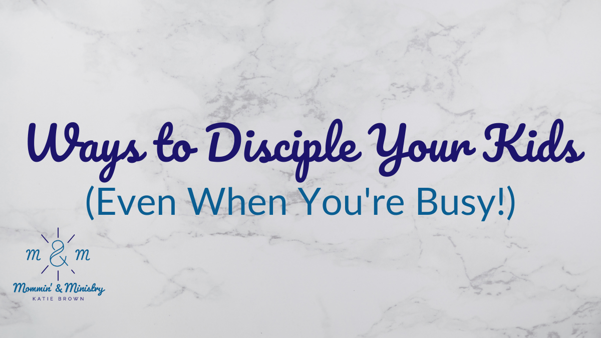Ways to Disciple Your Kids (Even When You’re&nbsp;Busy!)